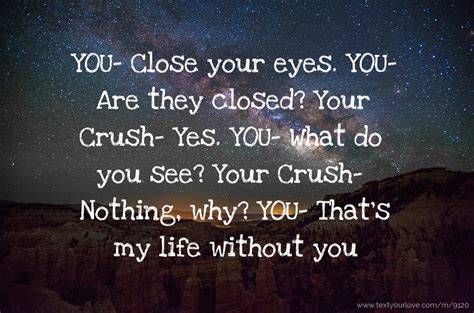 YOU- Close your eyes. YOU- Are they closed? Your Crush-... | Text ...