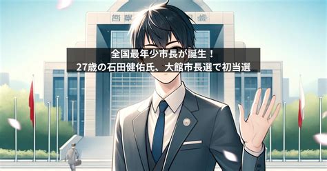 全国最年少市長が誕生！27歳の石田健佑氏、大館市長選で初当選