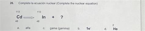 Solved Complete La Ecuaci N Nuclear Complete The Chegg