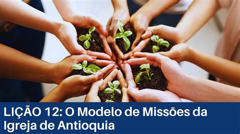 Lição 12 O Modelo de Missões da Igreja de Antioquia 4 Trimestre de