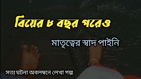 বিয়ের আট বছর পরেও মাতৃত্বের স্বাদ পাইনি। বাস্তব জীবনের গল্প। Youtube