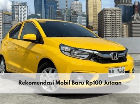 Daihatsu Ayla Hingga Honda Brio Berikut Rekomendasi Mobil Baru