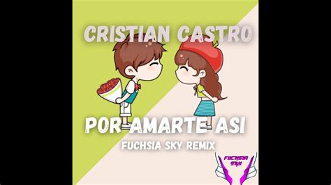 Por Amarte Asi Cristian Castro Fuchsia Sky Remix 💕💕 Youtube