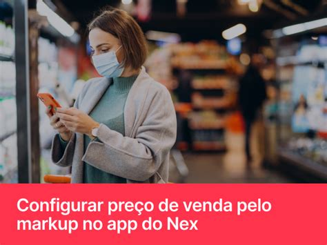 Como Configurar O Pre O De Venda Pelo Markup Pelo Aplicativo Do Nex