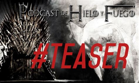 Podcast De Hielo Y Fuego Segundo Teaser De La Nueva Temporada Los