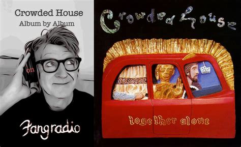 Crowded House Album By Album Together Alone — Fangradio