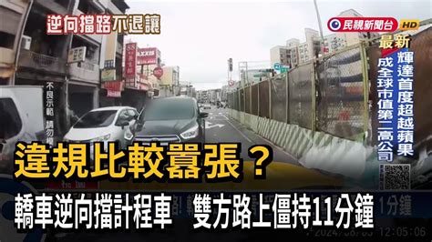 違規還不讓路！轎車逆向擋計程車 雙方路上僵持11分鐘－民視台語新聞 Youtube