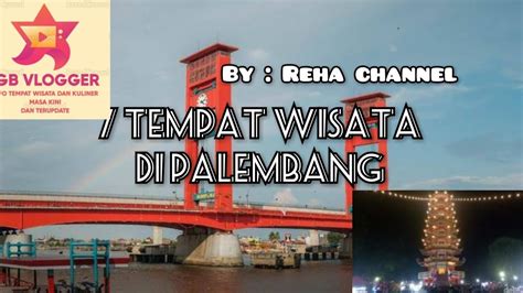 Tempat Wisata Di Kota Palembang Sumatera Selatan By Reha Channel