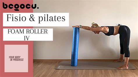 PILATES CON FOAM ROLLER Cuarta Rutina De Fisiopilates Con Foam Roller