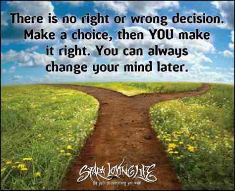 There Is No Right Or Wrong Decision Start Loving Life Connie