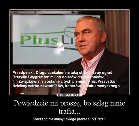 Powiedzcie Mi Prosz Bo Szlag Mnie Trafia Demotywatory Pl