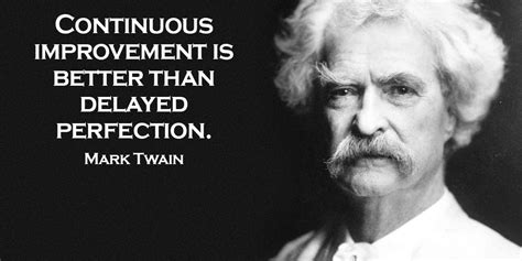 Mark Twain Quote Continuous Improvement Is Better Than Delayed