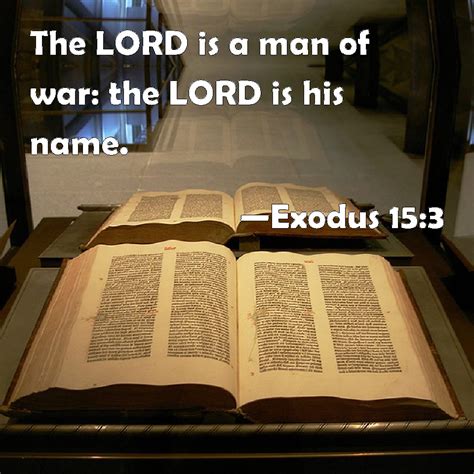 Exodus 15:3 The LORD is a man of war: the LORD is his name.