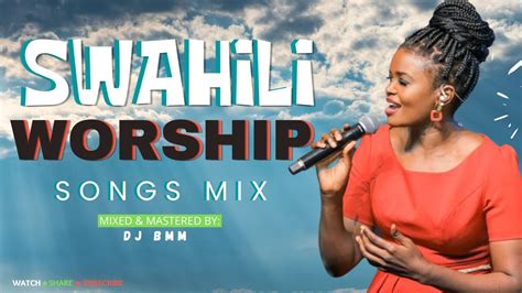 Swahili Praise Worship Mix Best Swahili Worship Mix Powerful