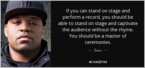 Torae quote: If you can stand on stage and perform a record...