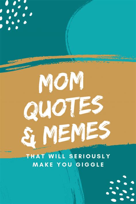 Hilarious Mom Quotes And Memes That Will Seriously Make You Giggle Momalot