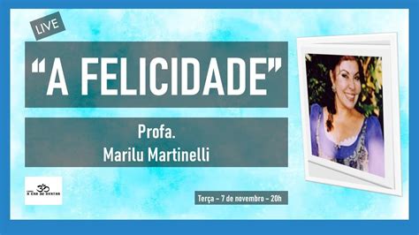 A Felicidade Profa Marilu Martinelli Youtube