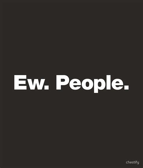 "Ew. People." by chestify | Redbubble