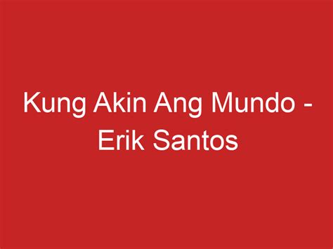 Kung Akin Ang Mundo – Erik Santos