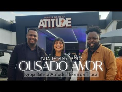 Paula Jacauna Banda Ousado Amor Igreja Batista Atitude Barra Da