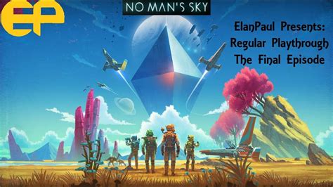 No Man S Sky Nms With Elanpaul Reg Playthrough Final Episode