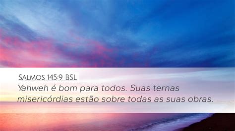 Salmos 145 9 BSL Desktop Wallpaper Yahweh é bom para todos Suas ternas