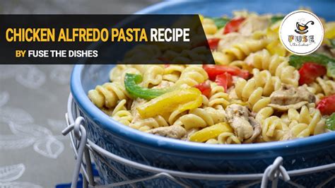 Chicken Alfredo Pasta By Fuse The Dishes Rotini Pasta White Sauce