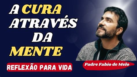 🙏padre Fabio De Melo Conselhos Para A Vida ReflexÃo Conselhos Do Padre Fabio De Melo Youtube