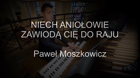 Niech aniołowie zawiodą cię do raju organy Paweł Moszkowicz YouTube