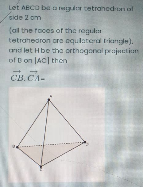 Solved Let Abcd Be A Regular Tetrahedron Of Side 2 Cm All The Faces