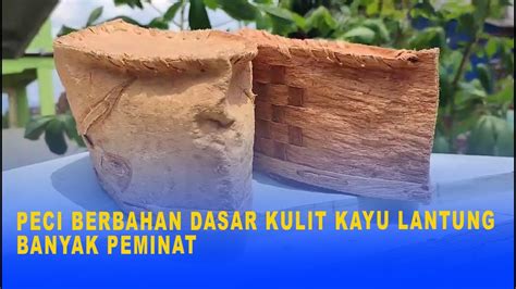 Peci Berbahan Dasar Kulit Kayu Lantung Banyak Peminat Youtube