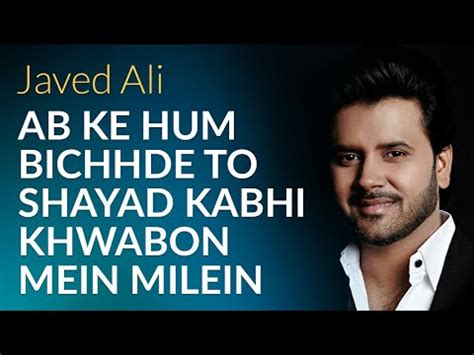 Ab Ke Hum Bichhde To Shayad Kabhi Khwabon Mein Milein Javed Ali S