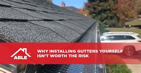 Why Installing Gutters Yourself Isn T Worth The Risk Able Roofing