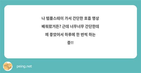 나 템플스테이 가서 간단한 호흡 명상 배워왔거든 근데 너무너무 간단한데 꽤 좋았어서 하루에 한 번씩 Peing 質問箱