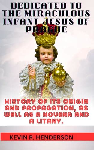 DEDICATED TO THE MIRACULOUS INFANT JESUS OF PRAGUE HISTORY OF ITS