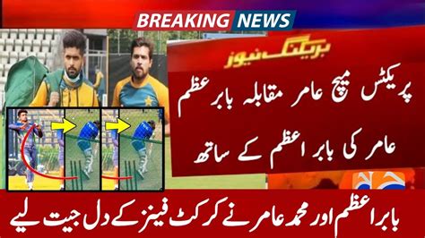 Babar Azam Vs Mohammad Amir In Practice Session Match Today Amir Vs