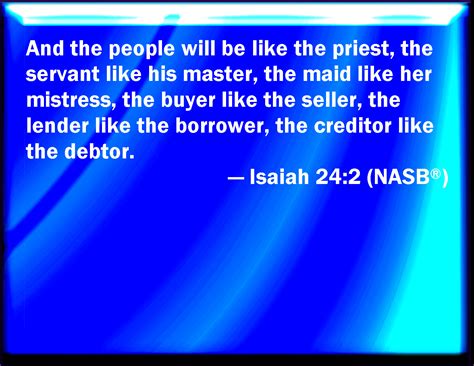 Isaiah 24:2 And it shall be, as with the people, so with the priest; as ...