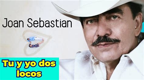 Tu Y Yo Dos Locos Letra Joan Sebastian Aybritt Lyrics Youtube