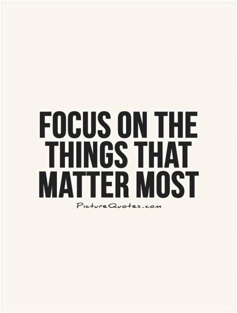 Quotes About Focusing On What Matters QuotesGram