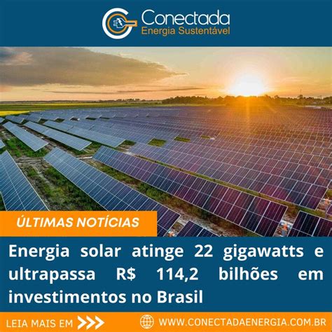 O Brasil ultrapassou uma nova marca histórica a de 22 gigawatts GW