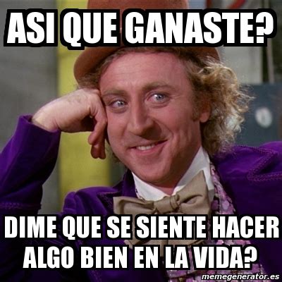 Meme Willy Wonka Asi Que Ganaste Dime Que Se Siente Hacer Algo Bien