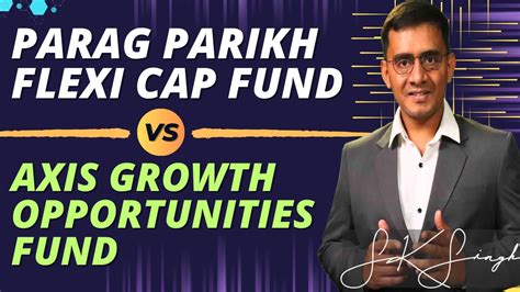 Axis Growth Opportunities Fund Vs Parag Parikh Flexi Cap Fund