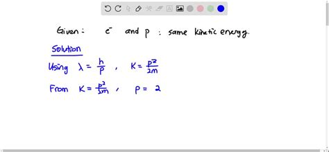 Solved An Electron And A Proton Have The Same Kinetic Energy Which Has