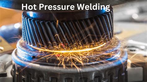 Hot Pressure Welding Advantages And Disadvantages