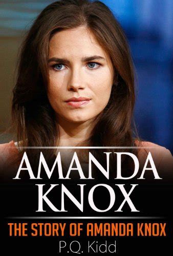 Amanda Knox: The Story of Amanda Knox eBook: P.Q. Kidd: Amazon.co.uk ...