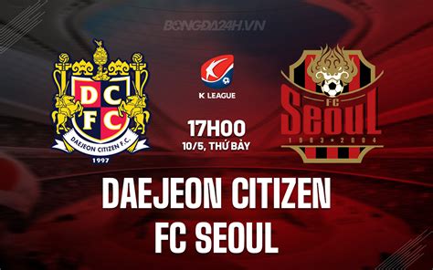 Daejeon Citizen X Seoul - Nhận định bóng đá Daejeon Citizen vs FC Seoul VĐQG Hàn Quốc