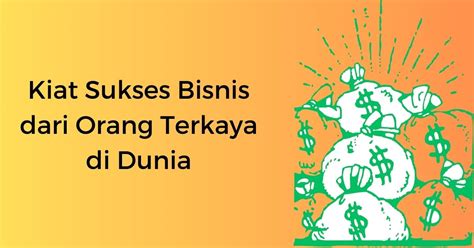 20 Kiat Sukses Bisnis Dari Orang Terkaya Di Dunia Zona Sukses