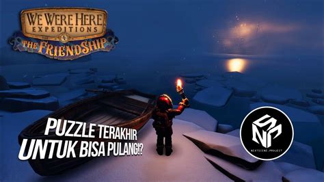 Puzzle Terakhir Ini Adalah Jalan Pulang We Were Here Expedition The Friendship Youtube