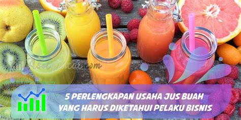 5 Perlengkapan Usaha Jus Buah Yang Harus Diketahui Pelaku Bisnis