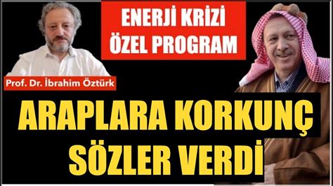 ERDOĞAN DAN ARAPLARA KORKUNÇ SÖZLER PROF DR İBRAHİM ÖZTÜRK